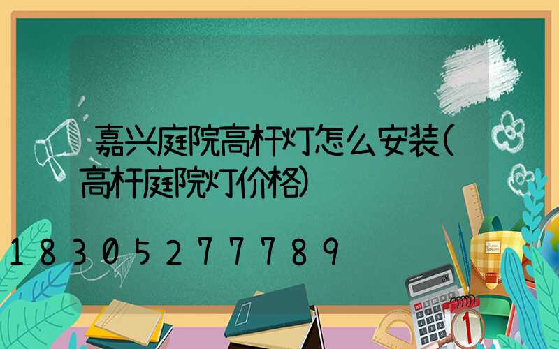 嘉兴庭院高杆灯怎么安装(高杆庭院灯价格)