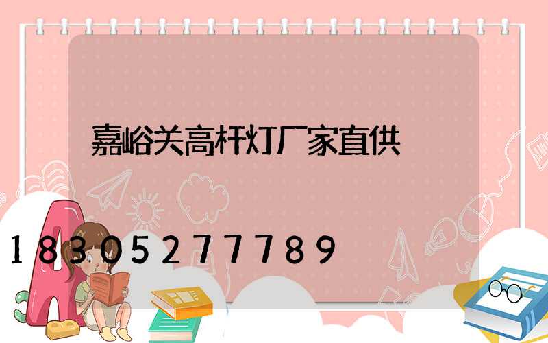 嘉峪关高杆灯厂家直供