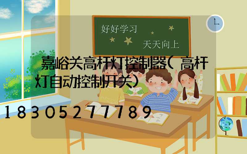 嘉峪关高杆灯控制器(高杆灯自动控制开关)