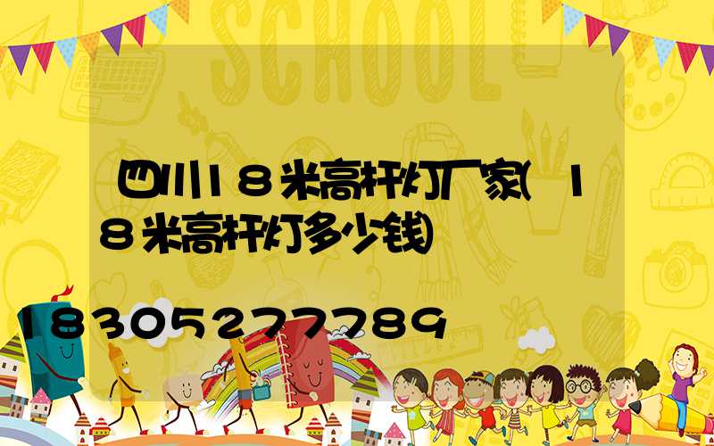 四川18米高杆灯厂家(18米高杆灯多少钱)