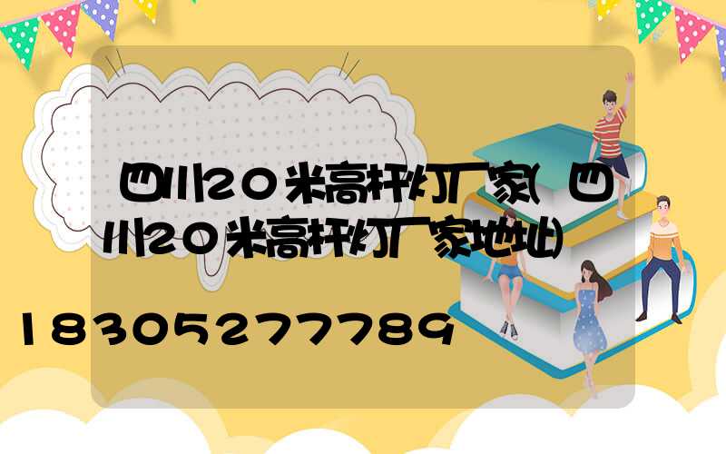 四川20米高杆灯厂家(四川20米高杆灯厂家地址)