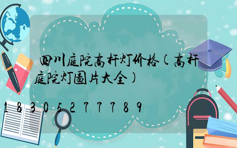 四川庭院高杆灯价格(高杆庭院灯图片大全)