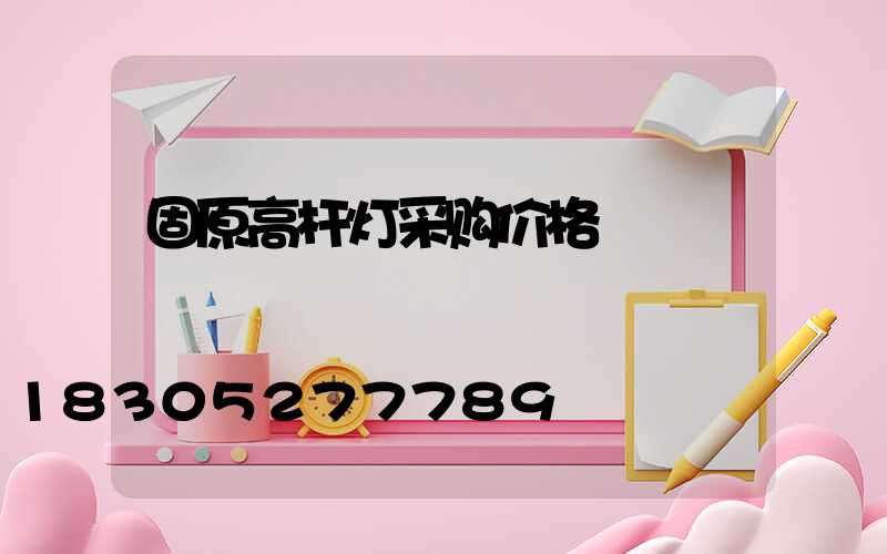 固原高杆灯采购价格