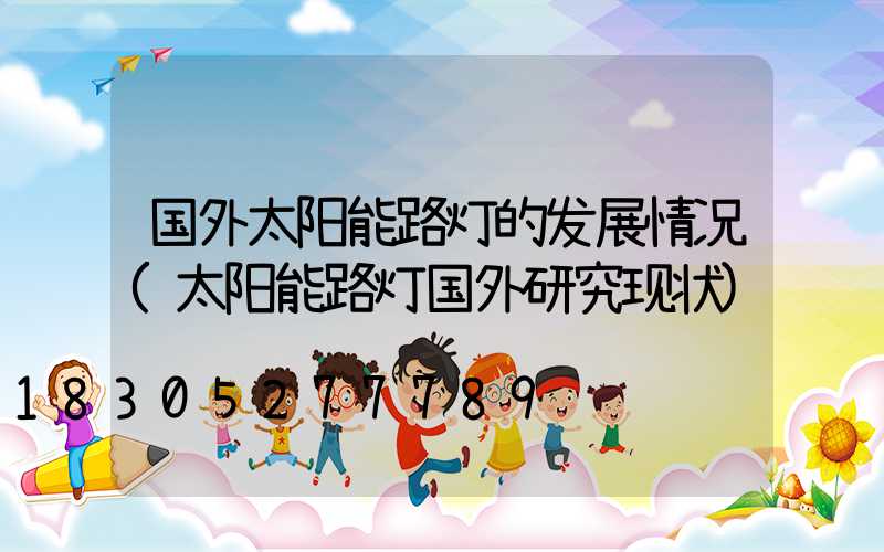 国外太阳能路灯的发展情况(太阳能路灯国外研究现状)