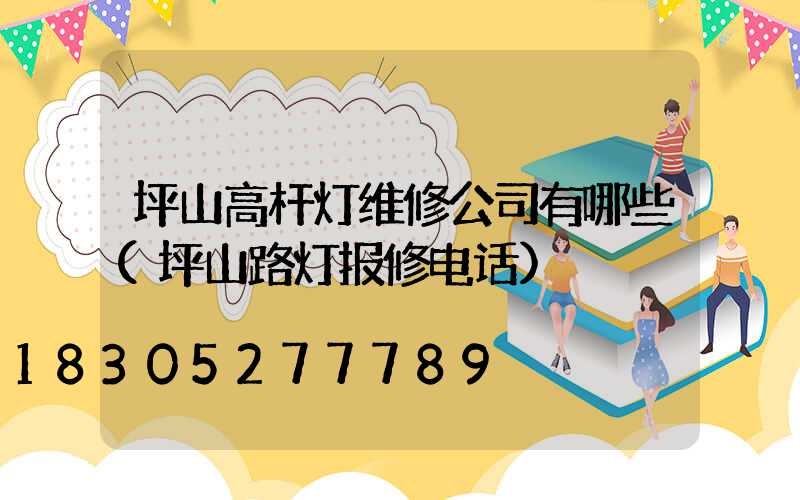 坪山高杆灯维修公司有哪些(坪山路灯报修电话)