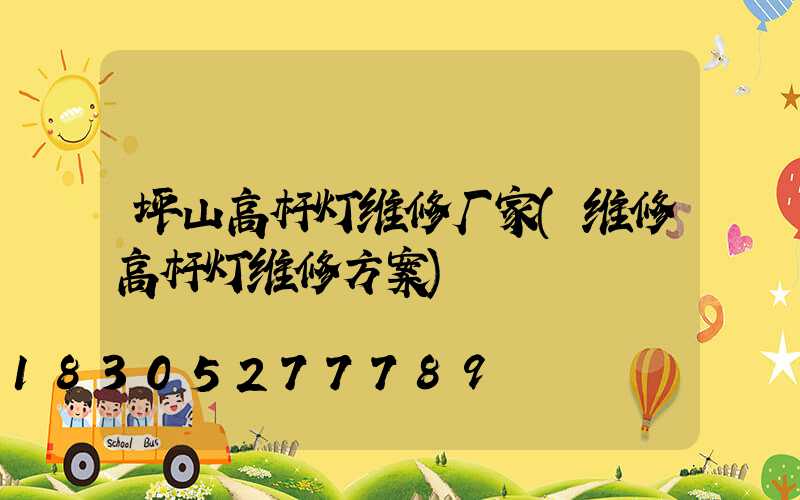坪山高杆灯维修厂家(维修高杆灯维修方案)