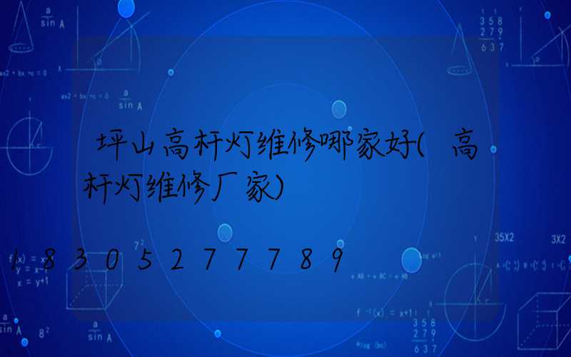 坪山高杆灯维修哪家好(高杆灯维修厂家)