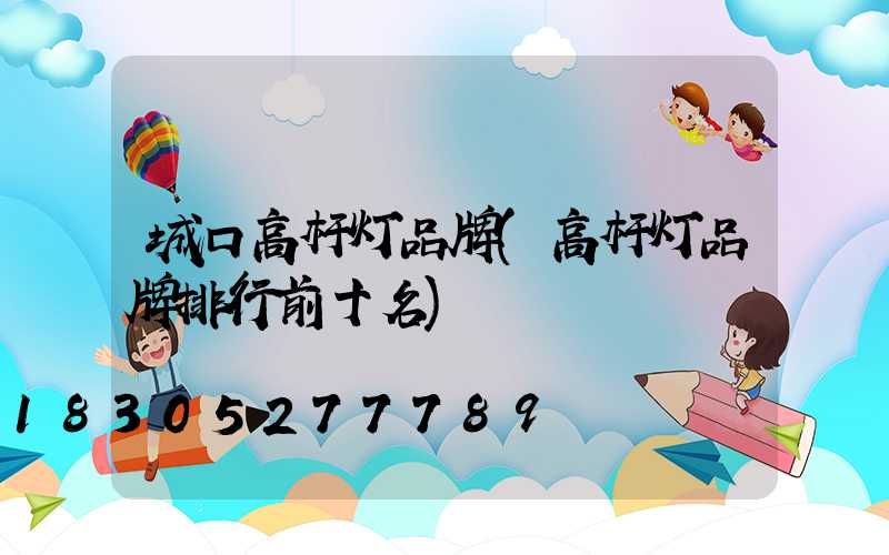 城口高杆灯品牌(高杆灯品牌排行前十名)