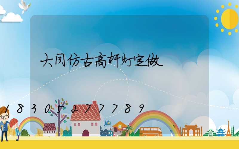大同仿古高杆灯定做