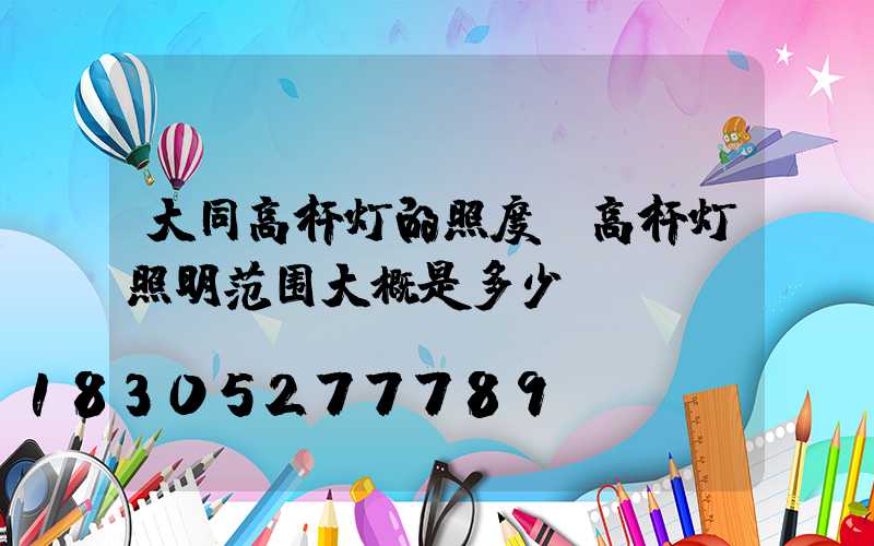 大同高杆灯的照度(高杆灯照明范围大概是多少)