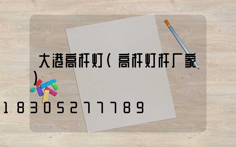 大港高杆灯(高杆灯杆厂家)