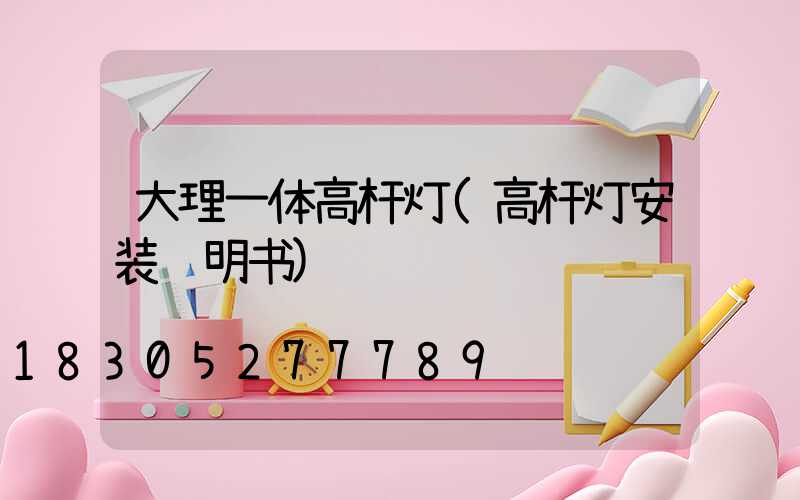 大理一体高杆灯(高杆灯安装说明书)