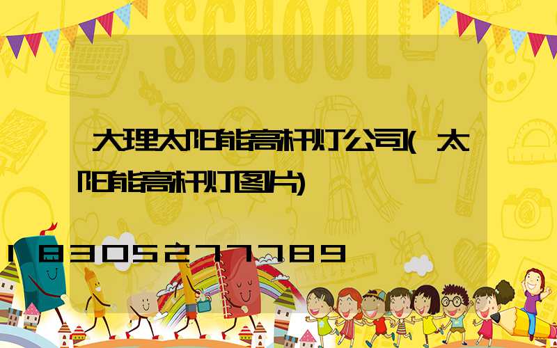 大理太阳能高杆灯公司(太阳能高杆灯图片)