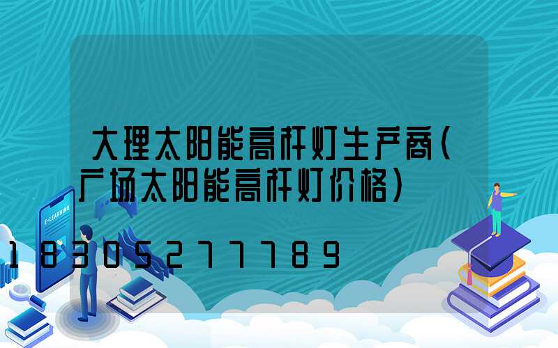 大理太阳能高杆灯生产商(广场太阳能高杆灯价格)