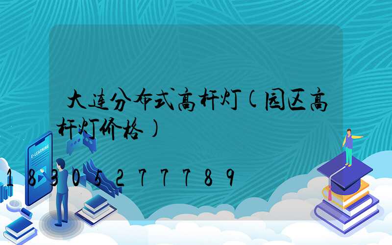 大连分布式高杆灯(园区高杆灯价格)