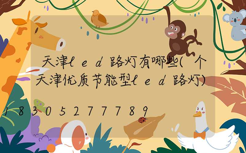 天津led路灯有哪些(个天津优质节能型led路灯)