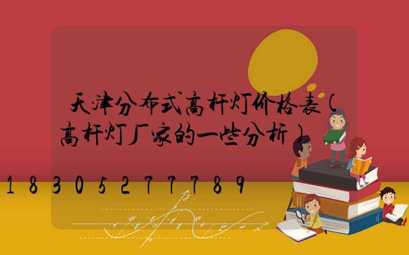 天津分布式高杆灯价格表(高杆灯厂家的一些分析)