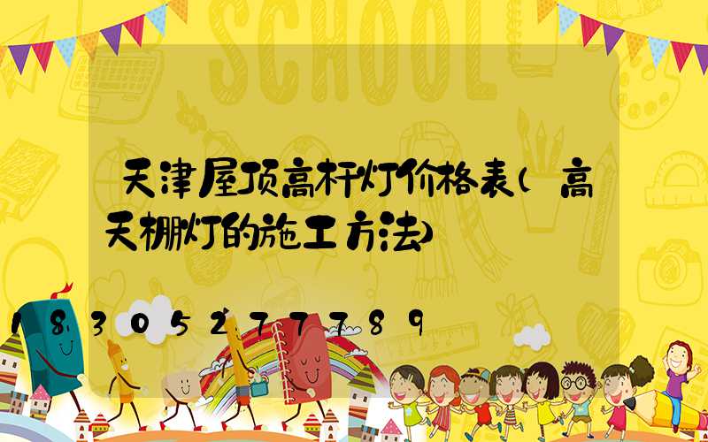 天津屋顶高杆灯价格表(高天棚灯的施工方法)