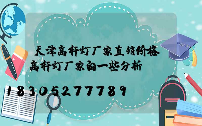 天津高杆灯厂家直销价格(高杆灯厂家的一些分析)