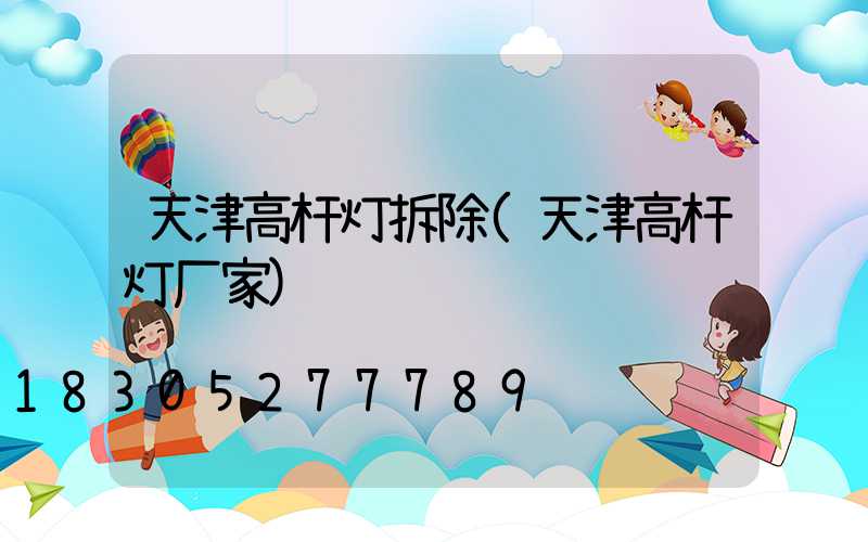 天津高杆灯拆除(天津高杆灯厂家)