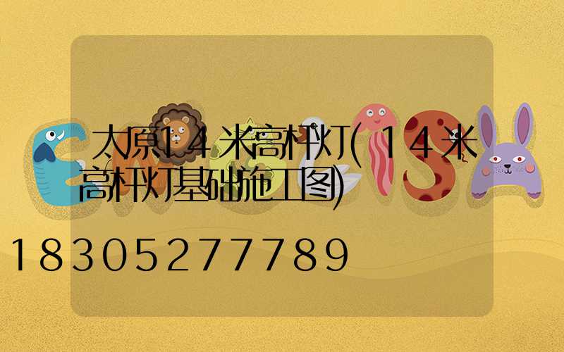 太原14米高杆灯(14米高杆灯基础施工图)