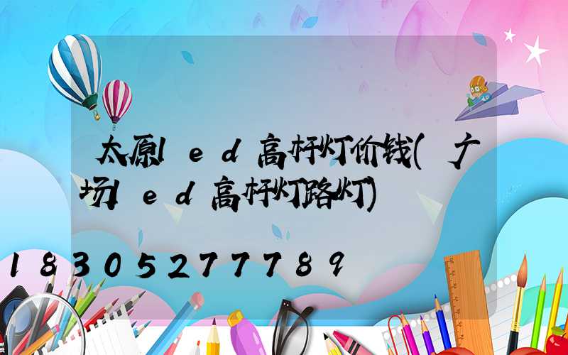 太原led高杆灯价钱(广场led高杆灯路灯)