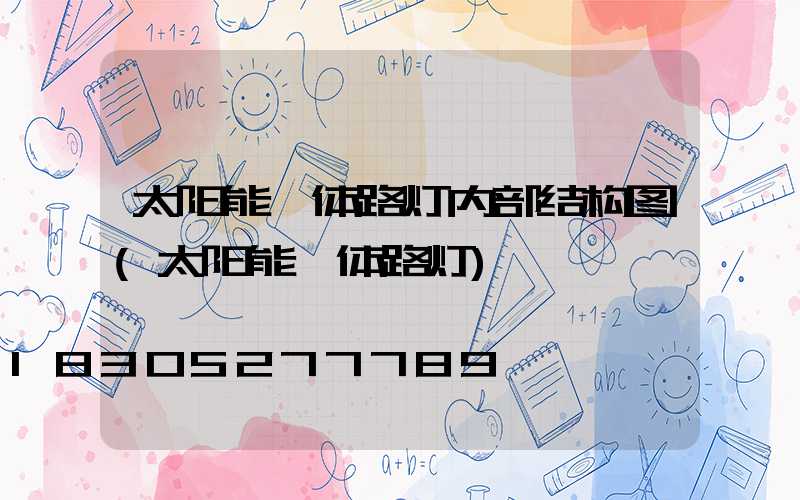 太阳能一体路灯内部结构图(太阳能一体路灯)