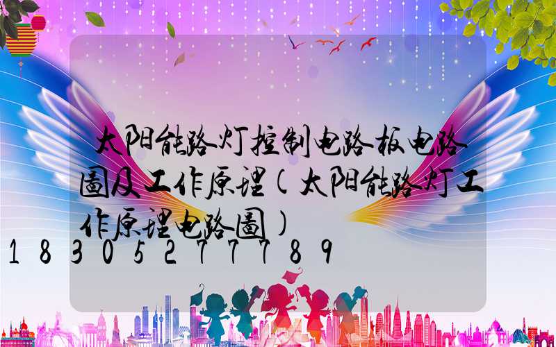 太阳能路灯控制电路板电路图及工作原理(太阳能路灯工作原理电路图)