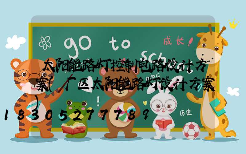 太阳能路灯控制电路设计方案(厂区太阳能路灯设计方案)