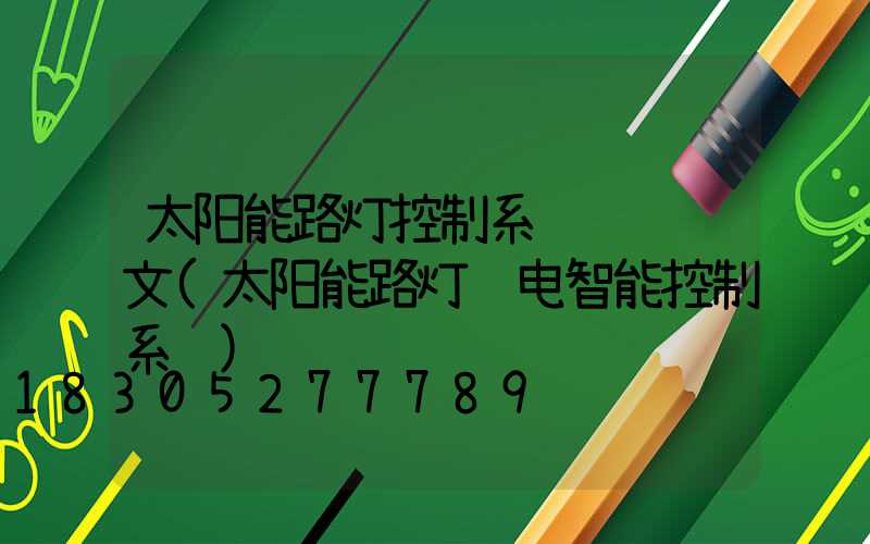 太阳能路灯控制系统设计论文(太阳能路灯锂电智能控制系统)