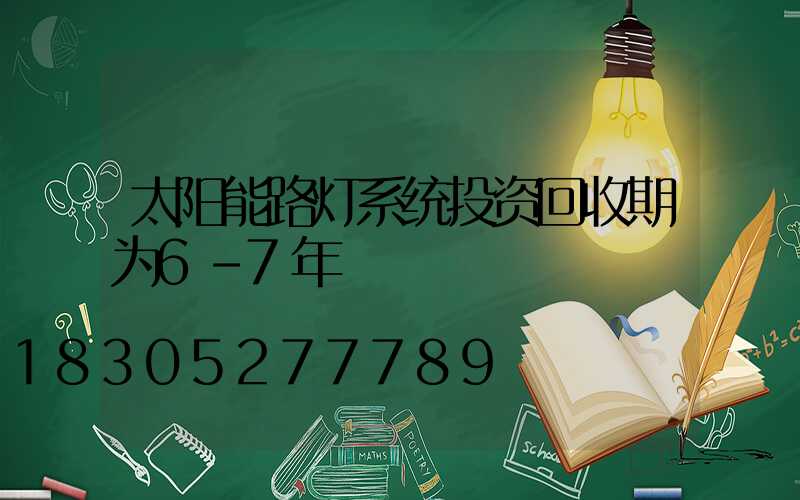 太阳能路灯系统投资回收期为6-7年