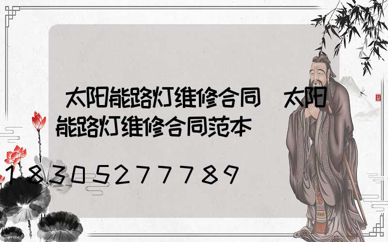 太阳能路灯维修合同(太阳能路灯维修合同范本)