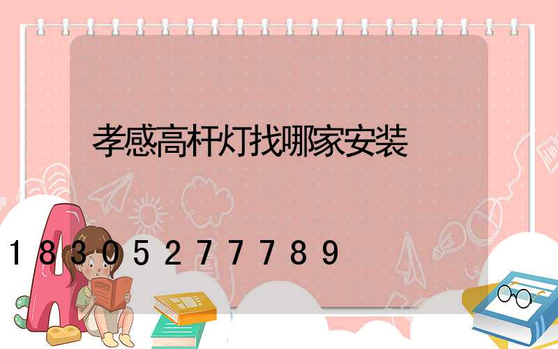 孝感高杆灯找哪家安装