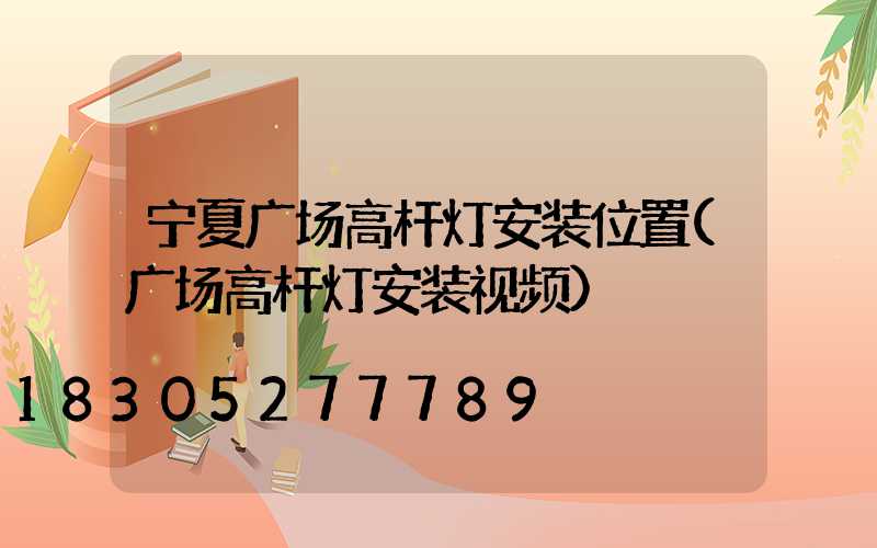 宁夏广场高杆灯安装位置(广场高杆灯安装视频)