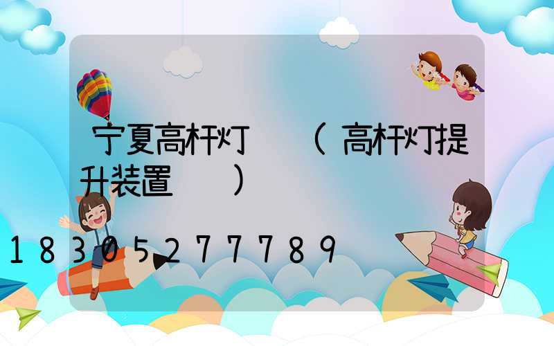 宁夏高杆灯设计(高杆灯提升装置设计)