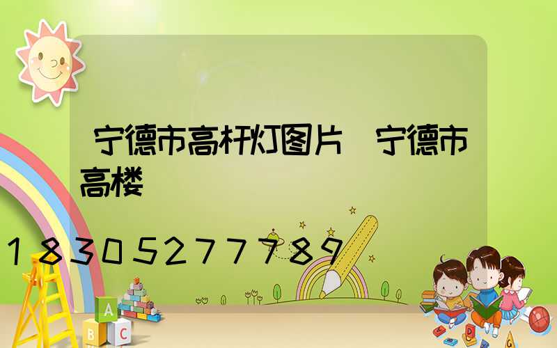 宁德市高杆灯图片(宁德市高楼)