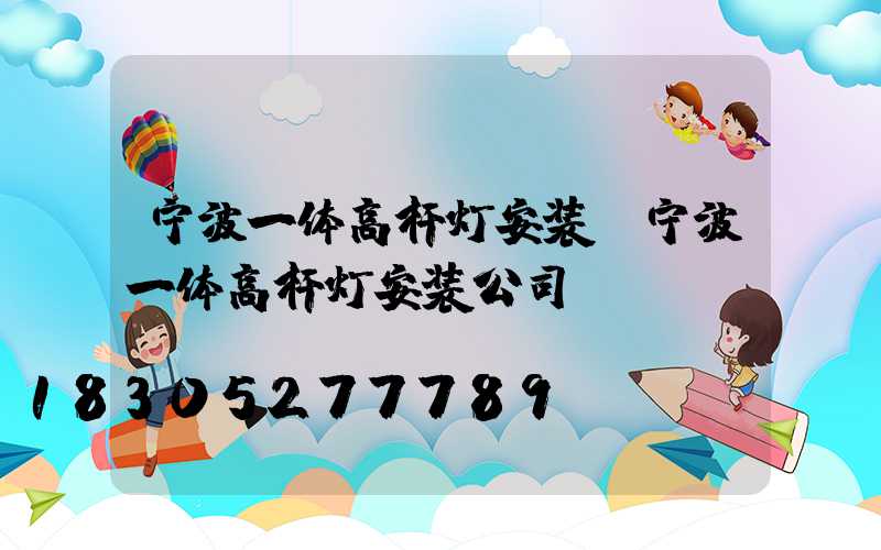宁波一体高杆灯安装(宁波一体高杆灯安装公司)