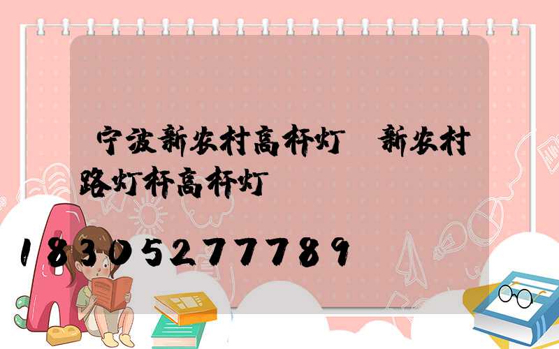 宁波新农村高杆灯(新农村路灯杆高杆灯)