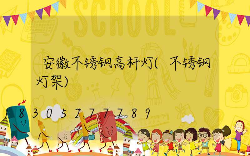 安徽不锈钢高杆灯(不锈钢灯架)
