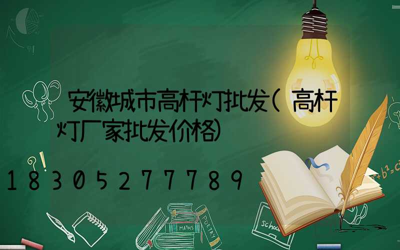 安徽城市高杆灯批发(高杆灯厂家批发价格)