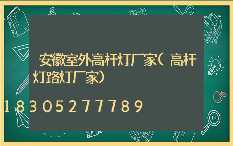 安徽室外高杆灯厂家(高杆灯路灯厂家)