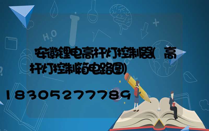 安徽锂电高杆灯控制器(高杆灯控制箱电路图)