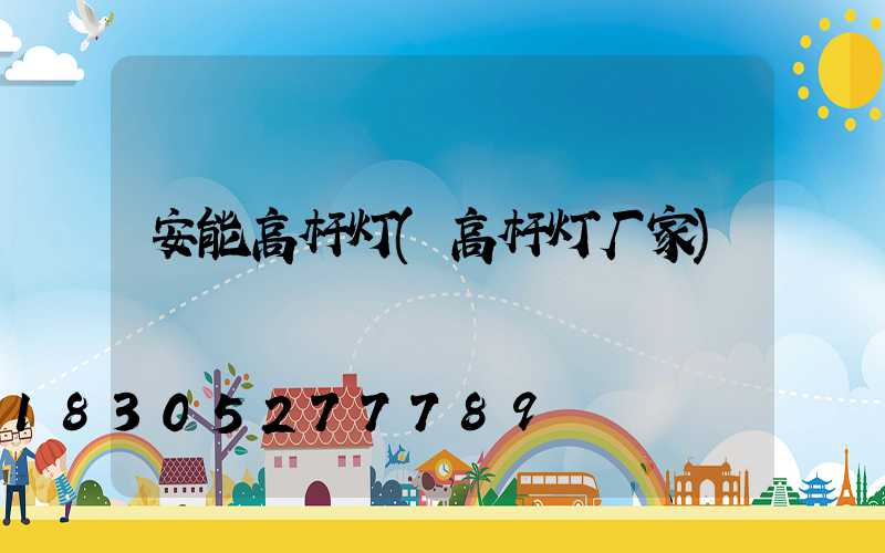 安能高杆灯(高杆灯厂家)