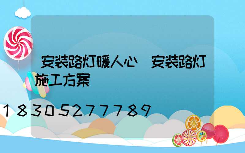 安装路灯暖人心(安装路灯施工方案)