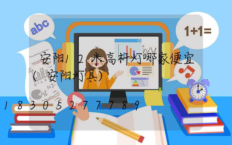 安阳12米高杆灯哪家便宜(安阳灯具)