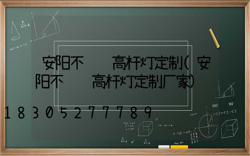 安阳不锈钢高杆灯定制(安阳不锈钢高杆灯定制厂家)