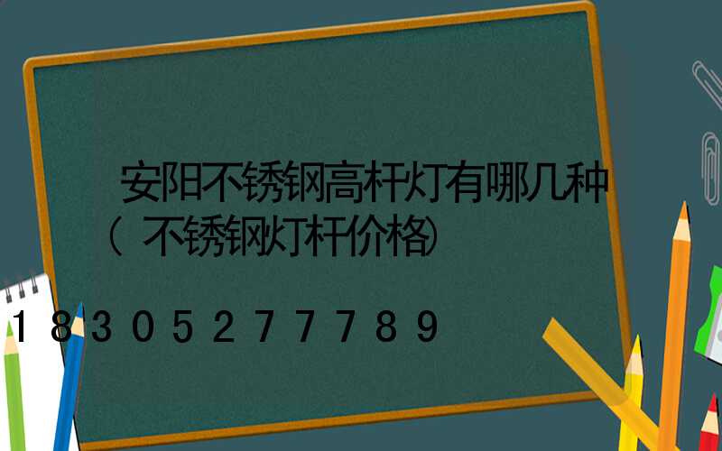 安阳不锈钢高杆灯有哪几种(不锈钢灯杆价格)