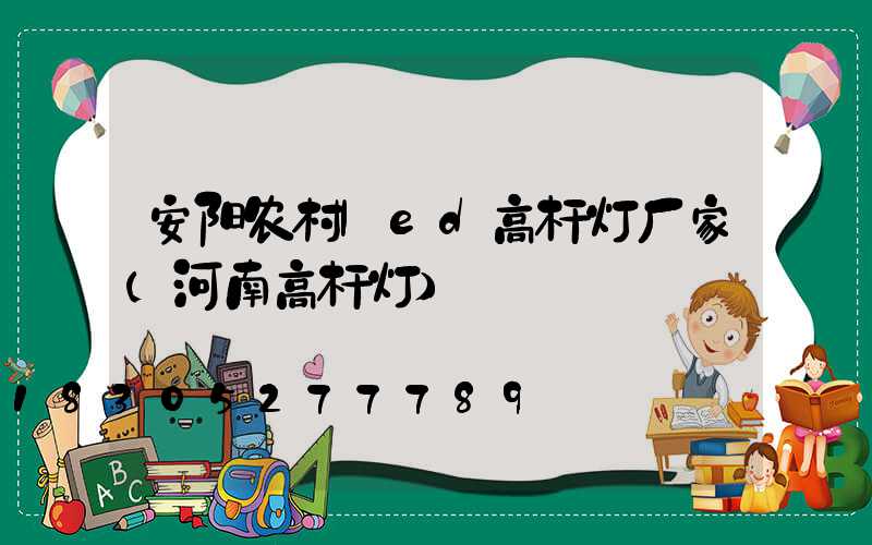 安阳农村led高杆灯厂家(河南高杆灯)