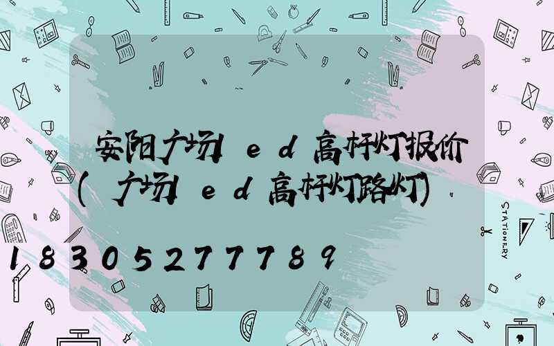 安阳广场led高杆灯报价(广场led高杆灯路灯)