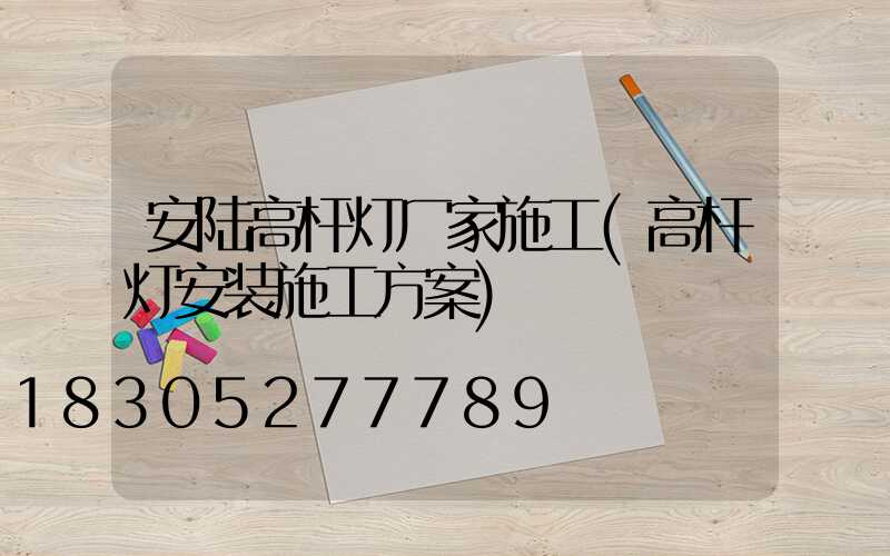 安陆高杆灯厂家施工(高杆灯安装施工方案)